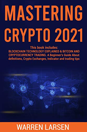 MASTERING CRYPTO 2021: This book includes: BLOCKCHAIN TECHNOLOGY EXPLAINED &BITCOIN AND CRYPTOCURRENCY TRADING - Epub + Converted Pdf
